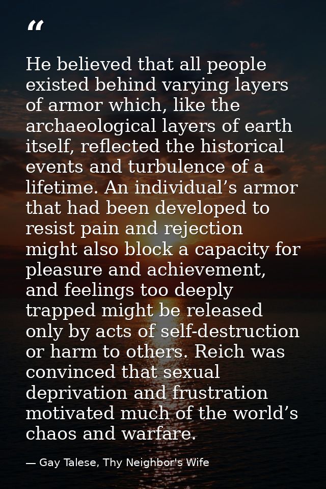 He believed that all people existed behind varying layers of armor which, like the archaeological layers of earth itself — Gay Talese, Thy Neighbor's Wife