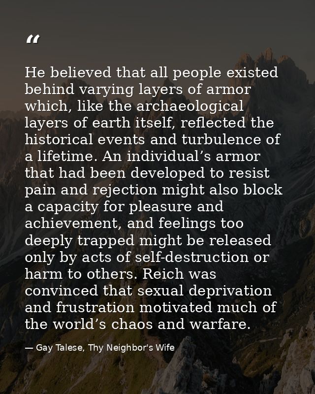 He believed that all people existed behind varying layers of armor which, like the archaeological layers of earth itself — Gay Talese, Thy Neighbor's Wife
