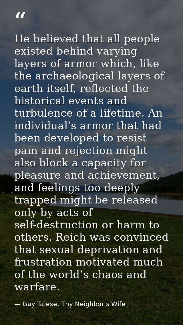 He believed that all people existed behind varying layers of armor which, like the archaeological layers of earth itself — Gay Talese, Thy Neighbor's Wife