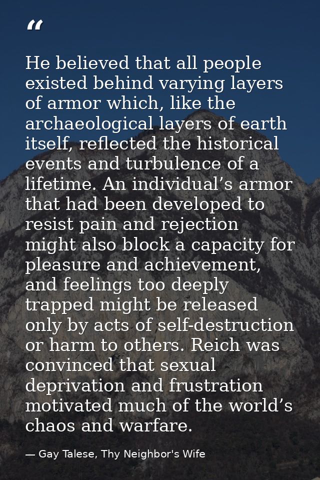 He believed that all people existed behind varying layers of armor which, like the archaeological layers of earth itself — Gay Talese, Thy Neighbor's Wife