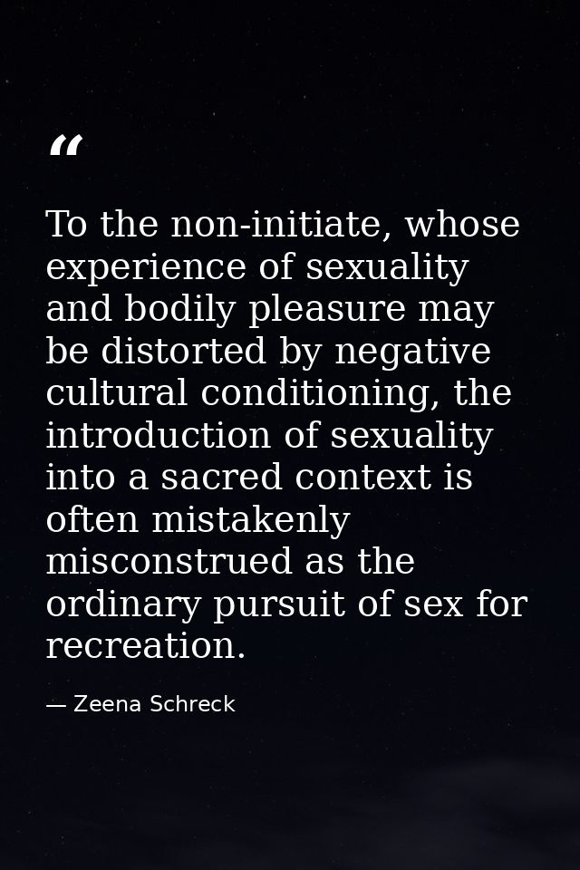 To the non-initiate, whose experience of sexuality and bodily pleasure may be distorted by negative cultural conditionin — Zeena Schreck