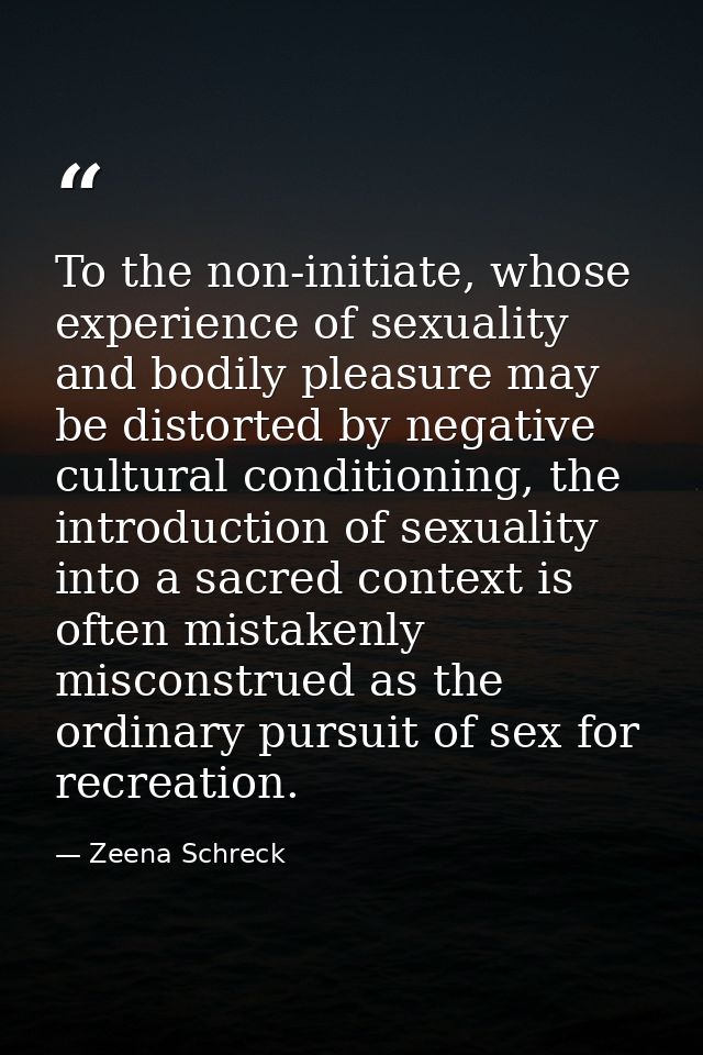To the non-initiate, whose experience of sexuality and bodily pleasure may be distorted by negative cultural conditionin — Zeena Schreck