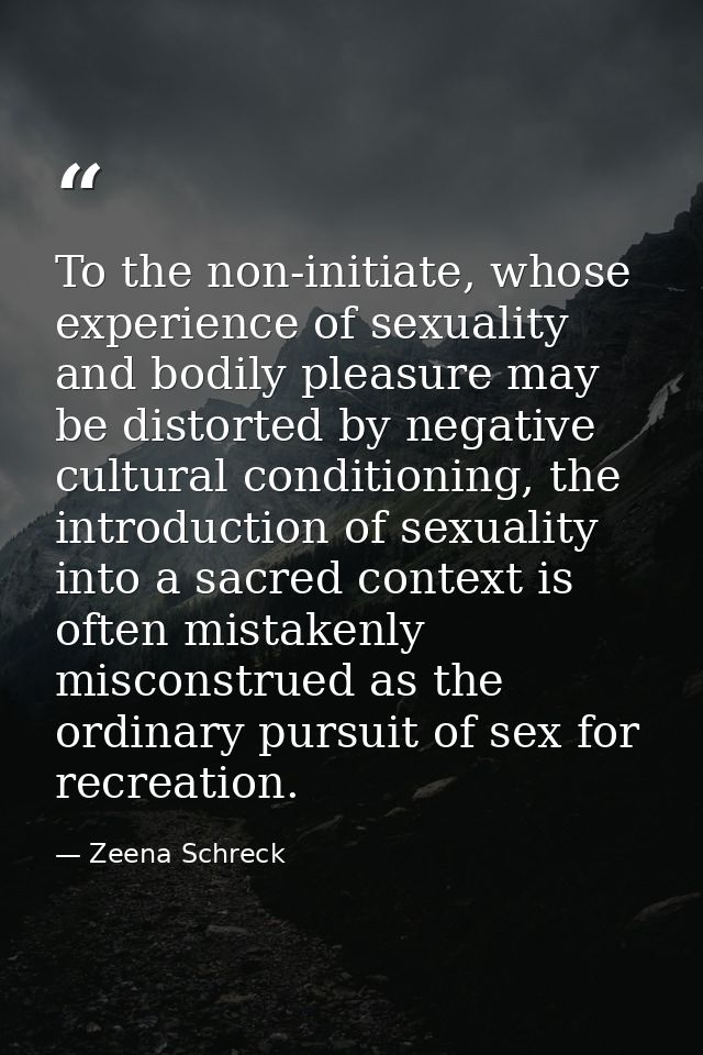 To the non-initiate, whose experience of sexuality and bodily pleasure may be distorted by negative cultural conditionin — Zeena Schreck