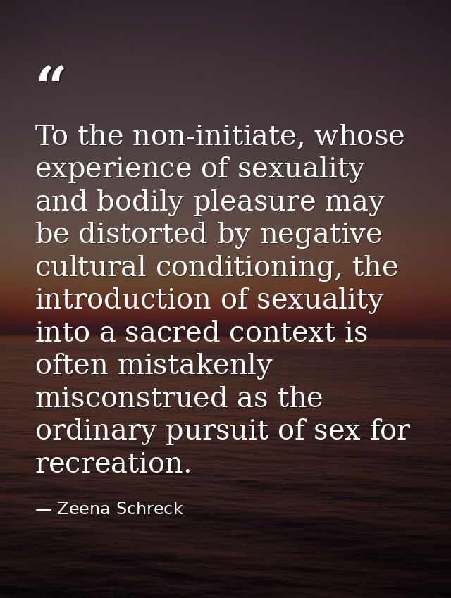 To the non-initiate, whose experience of sexuality and bodily pleasure may be distorted by negative cultural conditionin — Zeena Schreck