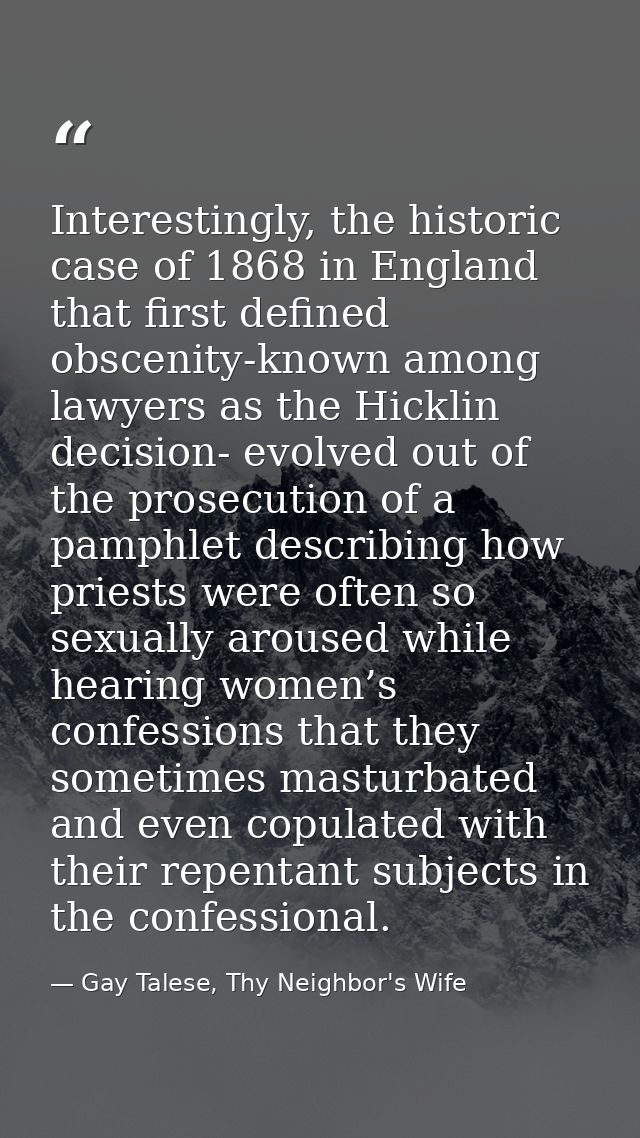Interestingly, the historic case of 1868 in England that first defined obscenity-known among lawyers as the Hicklin deci — Gay Talese, Thy Neighbor's Wife