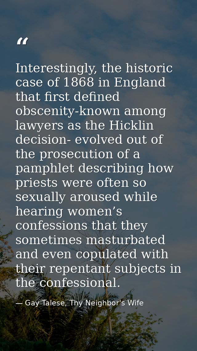 Interestingly, the historic case of 1868 in England that first defined obscenity-known among lawyers as the Hicklin deci — Gay Talese, Thy Neighbor's Wife