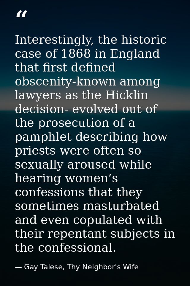 Interestingly, the historic case of 1868 in England that first defined obscenity-known among lawyers as the Hicklin deci — Gay Talese, Thy Neighbor's Wife