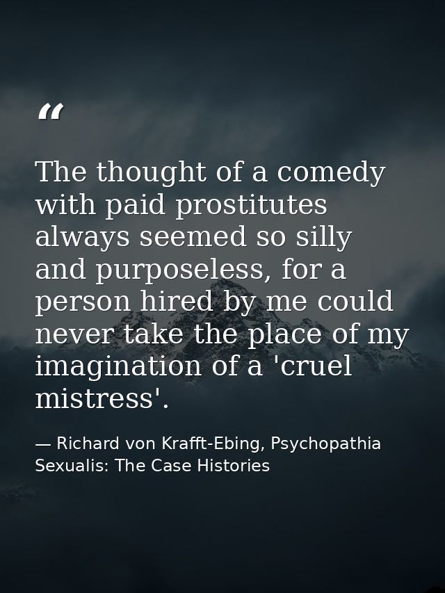 The thought of a comedy with paid prostitutes always seemed so silly and purposeless, for a person hired by me could nev — Richard von Krafft-Ebing, Psychopathia Sexualis: The Case Histories