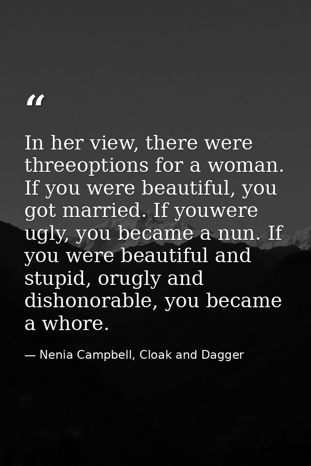 In her view, there were threeoptions for a woman. If you were beautiful, you got married. If youwere ugly, you became a  — Nenia Campbell, Cloak and Dagger