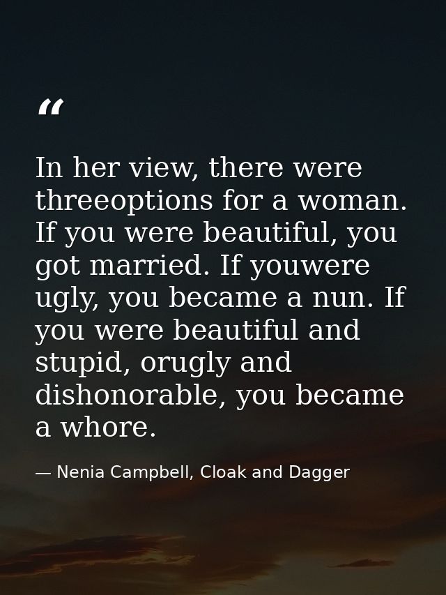 In her view, there were threeoptions for a woman. If you were beautiful, you got married. If youwere ugly, you became a  — Nenia Campbell, Cloak and Dagger