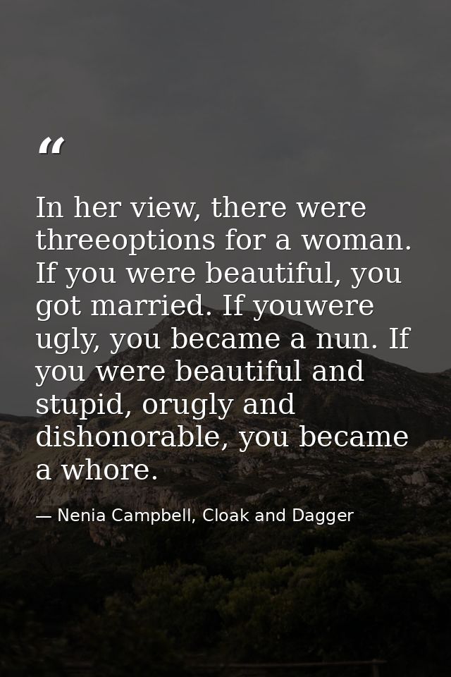 In her view, there were threeoptions for a woman. If you were beautiful, you got married. If youwere ugly, you became a  — Nenia Campbell, Cloak and Dagger