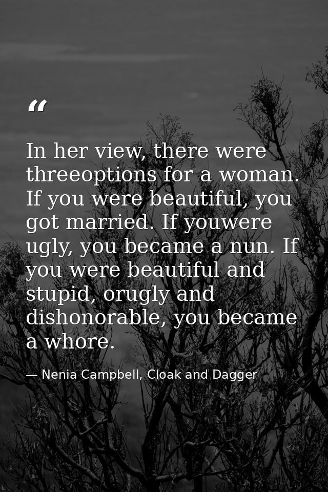 In her view, there were threeoptions for a woman. If you were beautiful, you got married. If youwere ugly, you became a  — Nenia Campbell, Cloak and Dagger