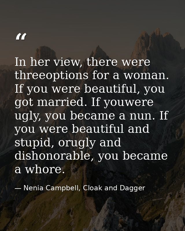 In her view, there were threeoptions for a woman. If you were beautiful, you got married. If youwere ugly, you became a  — Nenia Campbell, Cloak and Dagger