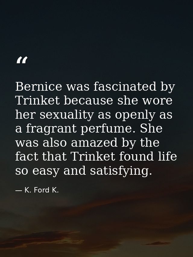 Bernice was fascinated by Trinket because she wore her sexuality as openly as a fragrant perfume. She was also amazed by — K. Ford K.