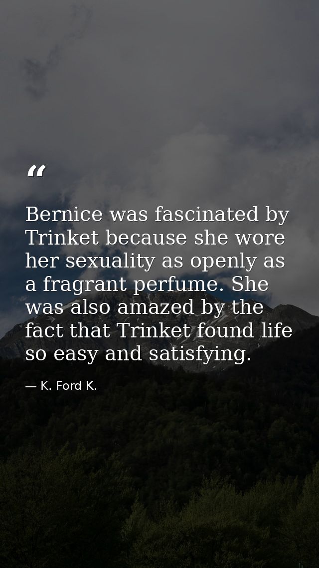 Bernice was fascinated by Trinket because she wore her sexuality as openly as a fragrant perfume. She was also amazed by — K. Ford K.