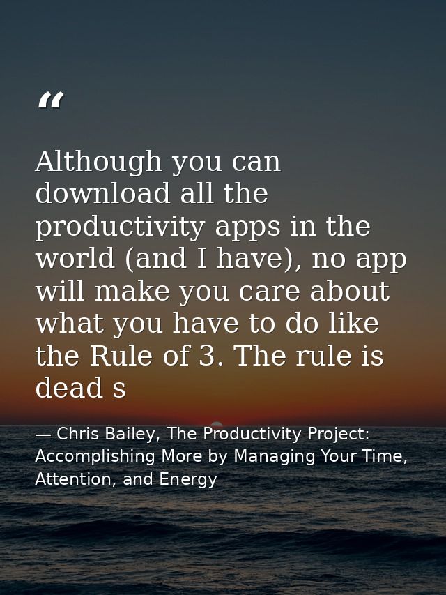 Although you can download all the productivity apps in the world (and I have), no app will make you care about what you  — Chris Bailey, The Productivity Project: Accomplishing More by Managing Your Time, Attention, and Energy
