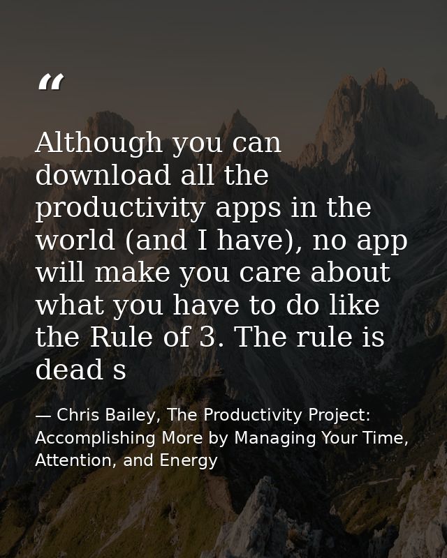 Although you can download all the productivity apps in the world (and I have), no app will make you care about what you  — Chris Bailey, The Productivity Project: Accomplishing More by Managing Your Time, Attention, and Energy