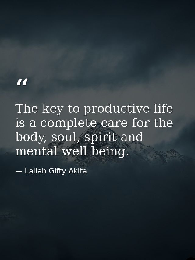 The key to productive life is a complete care for the body, soul, spirit and mental well being. — Lailah Gifty Akita