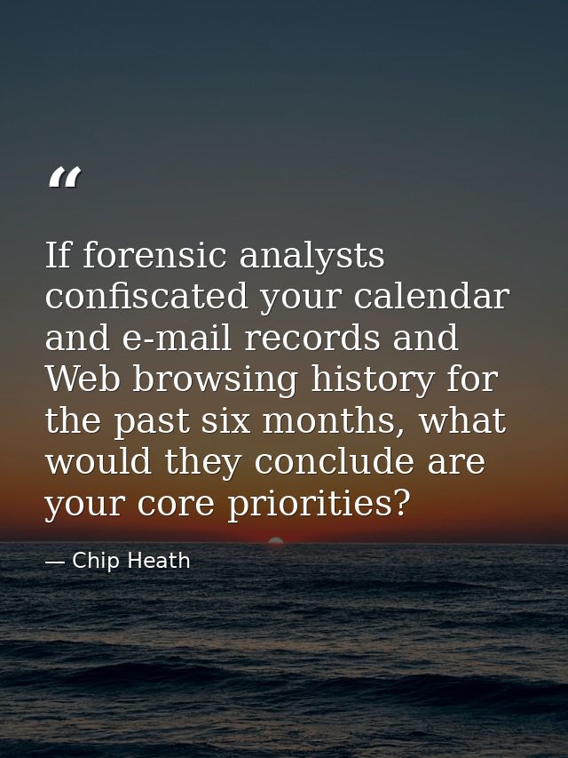 If forensic analysts confiscated your calendar and e-mail records and Web browsing history for the past six months, what — Chip Heath