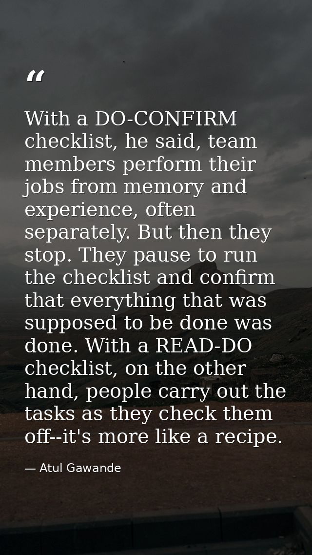 With a DO-CONFIRM checklist, he said, team members perform their jobs from memory and experience, often separately. But  — Atul Gawande