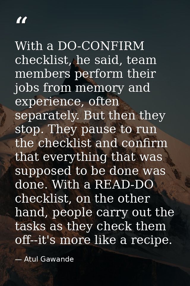 With a DO-CONFIRM checklist, he said, team members perform their jobs from memory and experience, often separately. But  — Atul Gawande