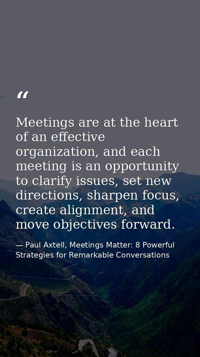 Meetings are at the heart of an effective organization, and each meeting is an opportunity to clarify issues, set new di — Paul Axtell, Meetings Matter: 8 Powerful Strategies for Remarkable Conversations