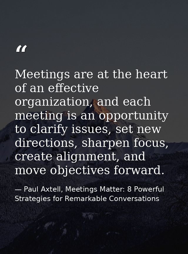 Meetings are at the heart of an effective organization, and each meeting is an opportunity to clarify issues, set new di — Paul Axtell, Meetings Matter: 8 Powerful Strategies for Remarkable Conversations