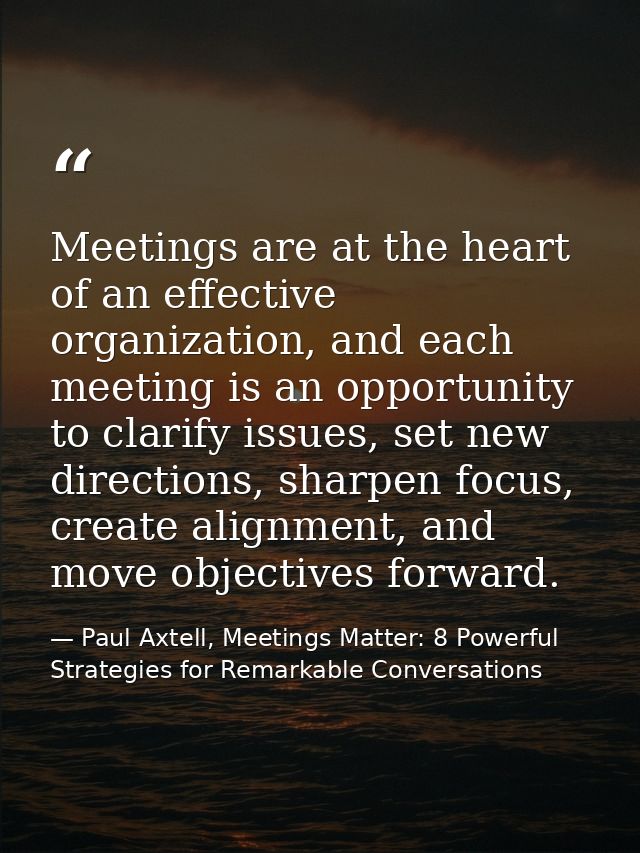 Meetings are at the heart of an effective organization, and each meeting is an opportunity to clarify issues, set new di — Paul Axtell, Meetings Matter: 8 Powerful Strategies for Remarkable Conversations