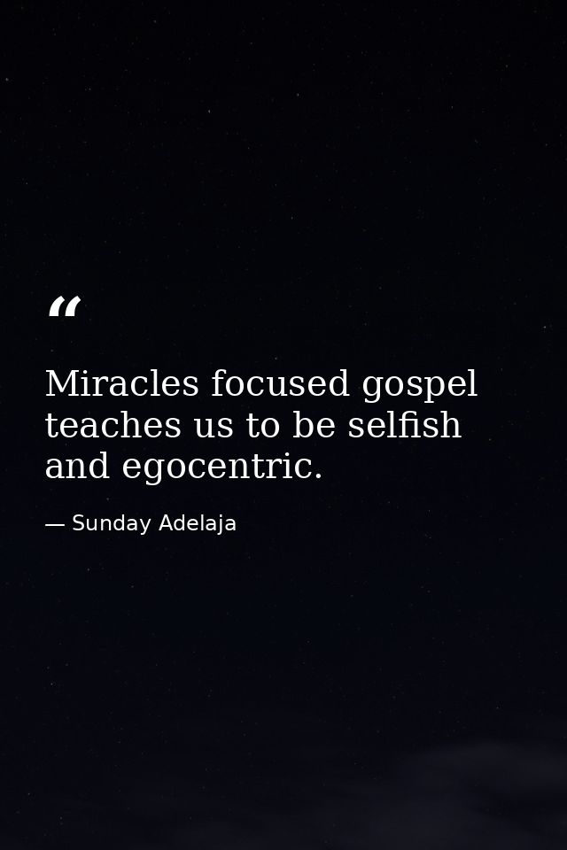 Miracles focused gospel teaches us to be selfish and egocentric. — Sunday Adelaja