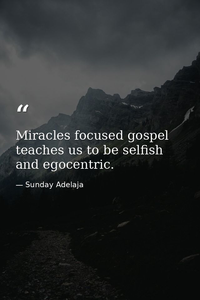 Miracles focused gospel teaches us to be selfish and egocentric. — Sunday Adelaja