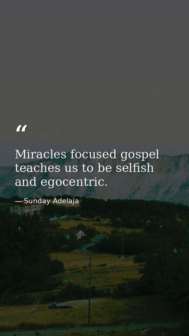 Miracles focused gospel teaches us to be selfish and egocentric. — Sunday Adelaja