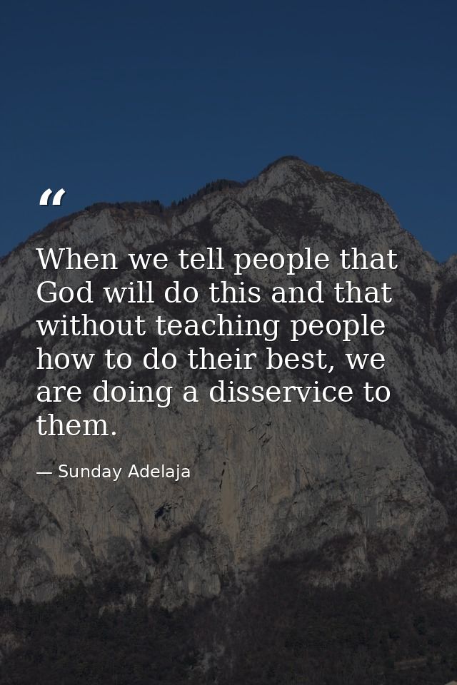 When we tell people that God will do this and that without teaching people how to do their best, we are doing a disservi — Sunday Adelaja
