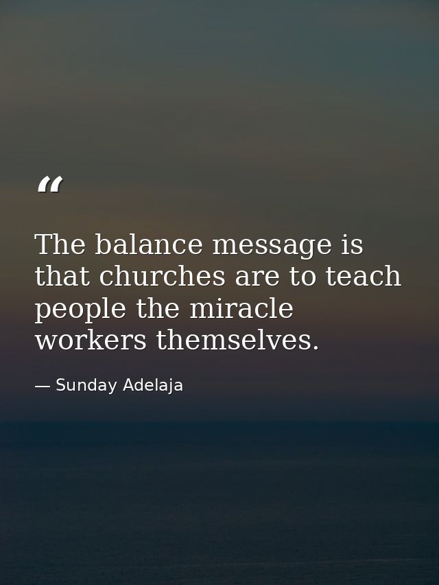 The balance message is that churches are to teach people the miracle workers themselves. — Sunday Adelaja