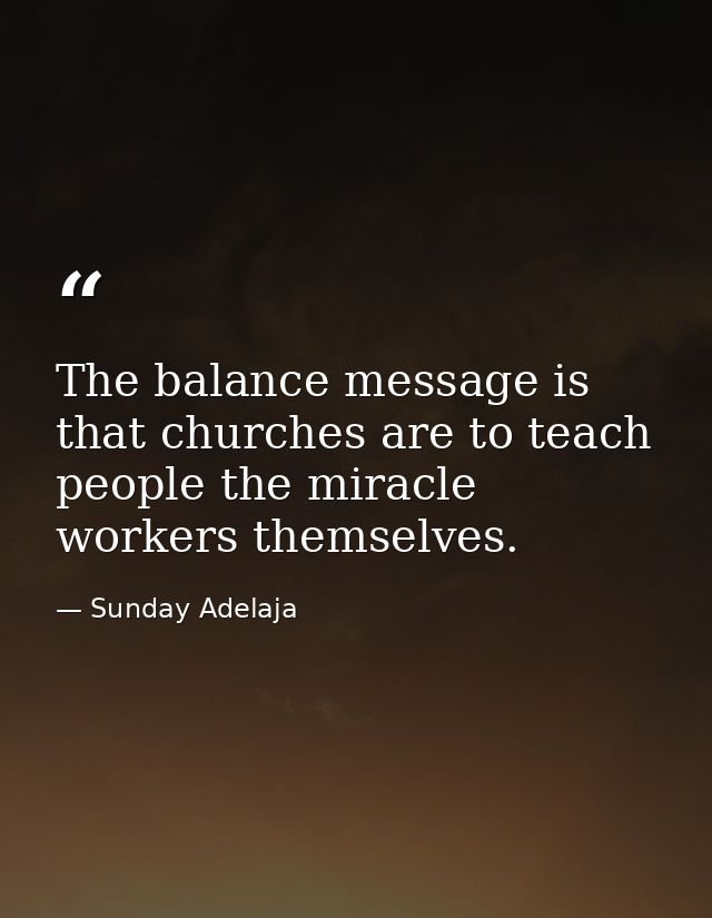 The balance message is that churches are to teach people the miracle workers themselves. — Sunday Adelaja