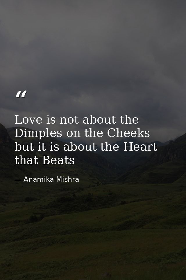 Love is not about the Dimples on the Cheeks but it is about the Heart that Beats — Anamika Mishra