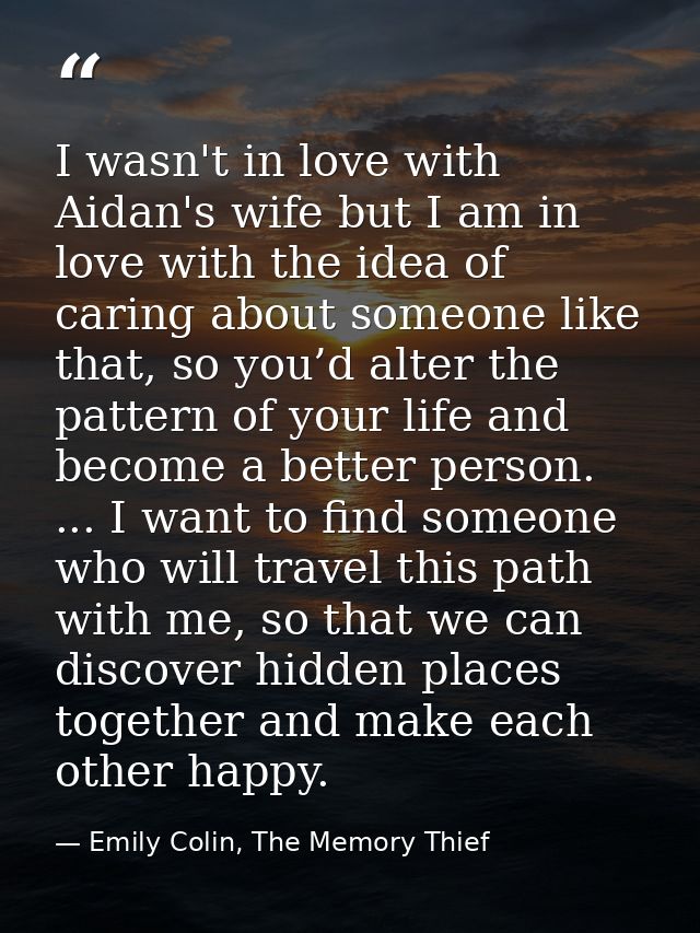 I wasn't in love with Aidan's wife but I am in love with the idea of caring about someone like that, so you’d alter the  — Emily Colin, The Memory Thief