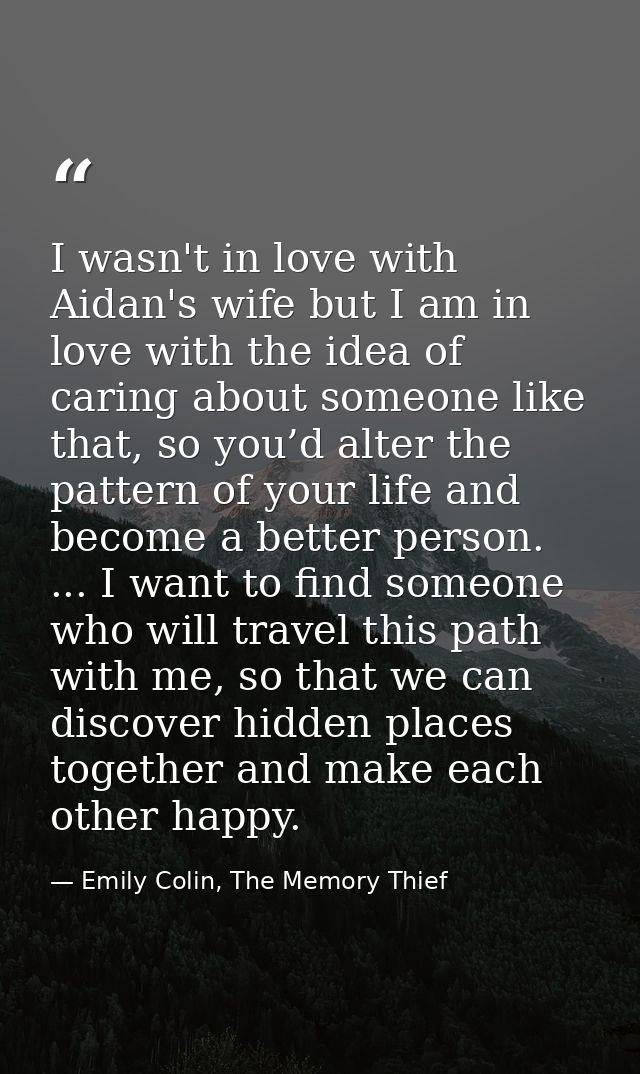 I wasn't in love with Aidan's wife but I am in love with the idea of caring about someone like that, so you’d alter the  — Emily Colin, The Memory Thief