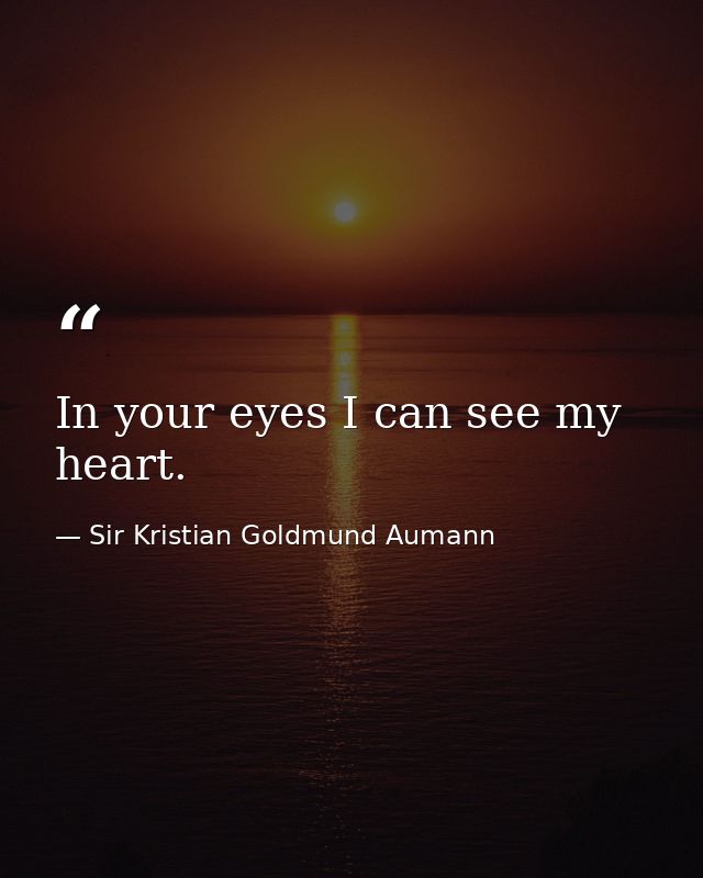 In your eyes I can see my heart. — Sir Kristian Goldmund Aumann