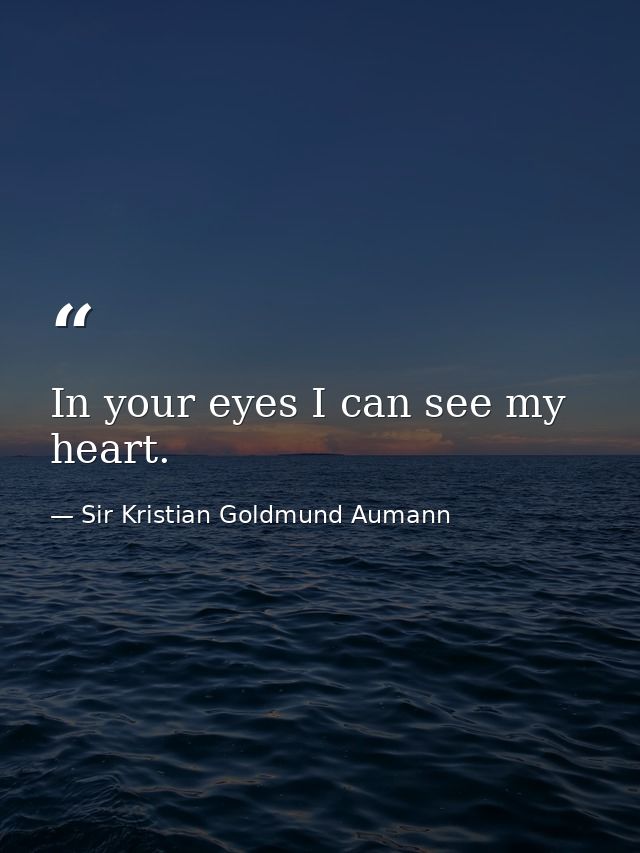 In your eyes I can see my heart. — Sir Kristian Goldmund Aumann