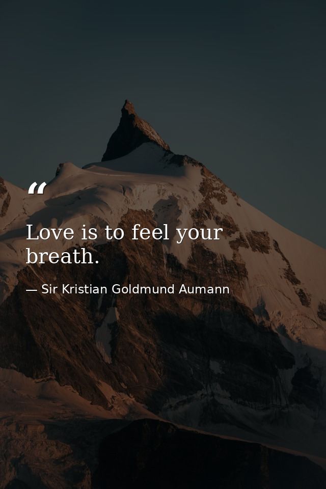 Love is to feel your breath. — Sir Kristian Goldmund Aumann