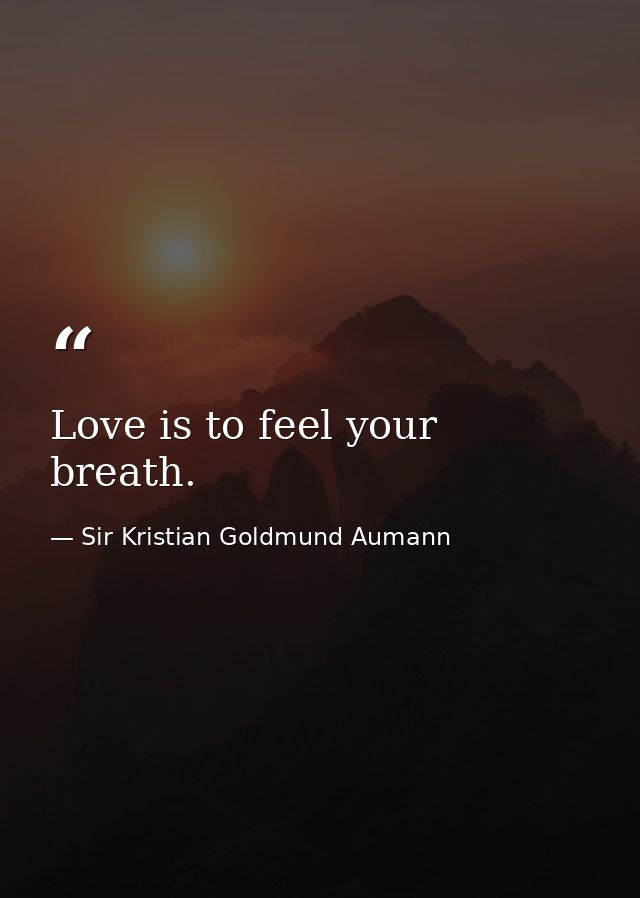 Love is to feel your breath. — Sir Kristian Goldmund Aumann