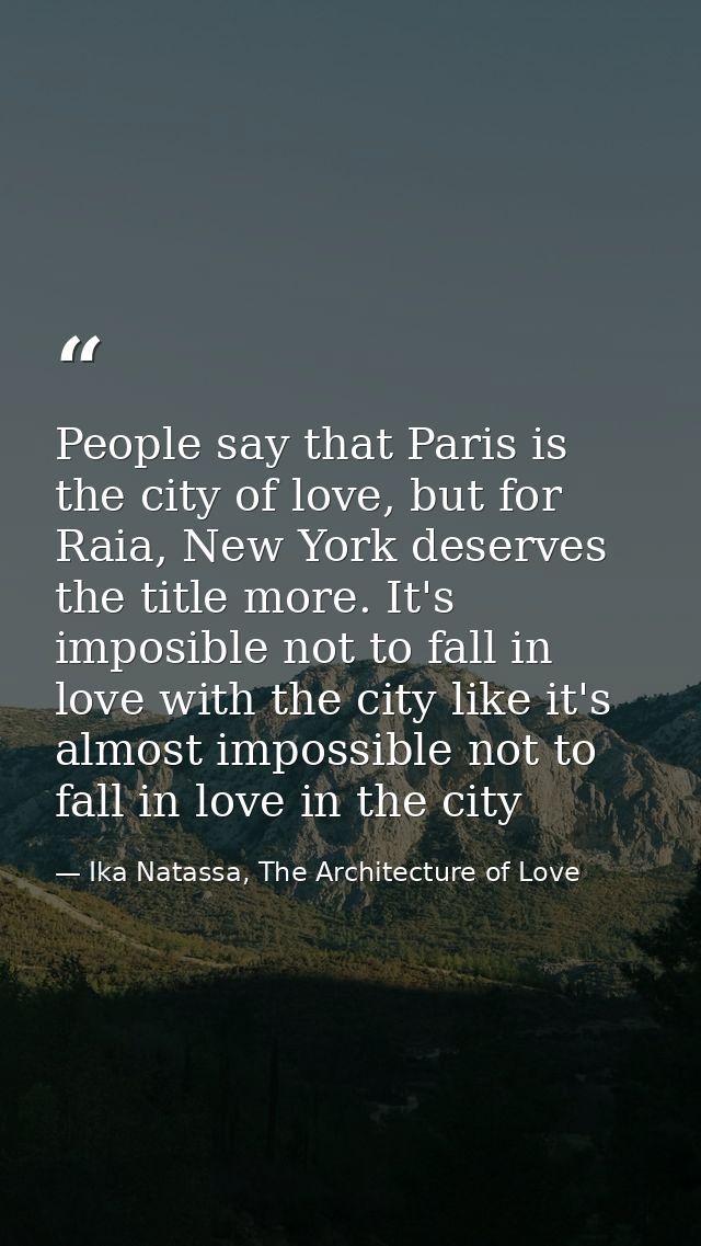 People say that Paris is the city of love, but for Raia, New York deserves the title more. It's imposible not to fall in — Ika Natassa, The Architecture of Love
