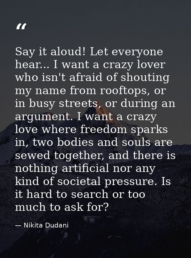 Say it aloud! Let everyone hear... I want a crazy lover who isn't afraid of shouting my name from rooftops, or in busy s — Nikita Dudani