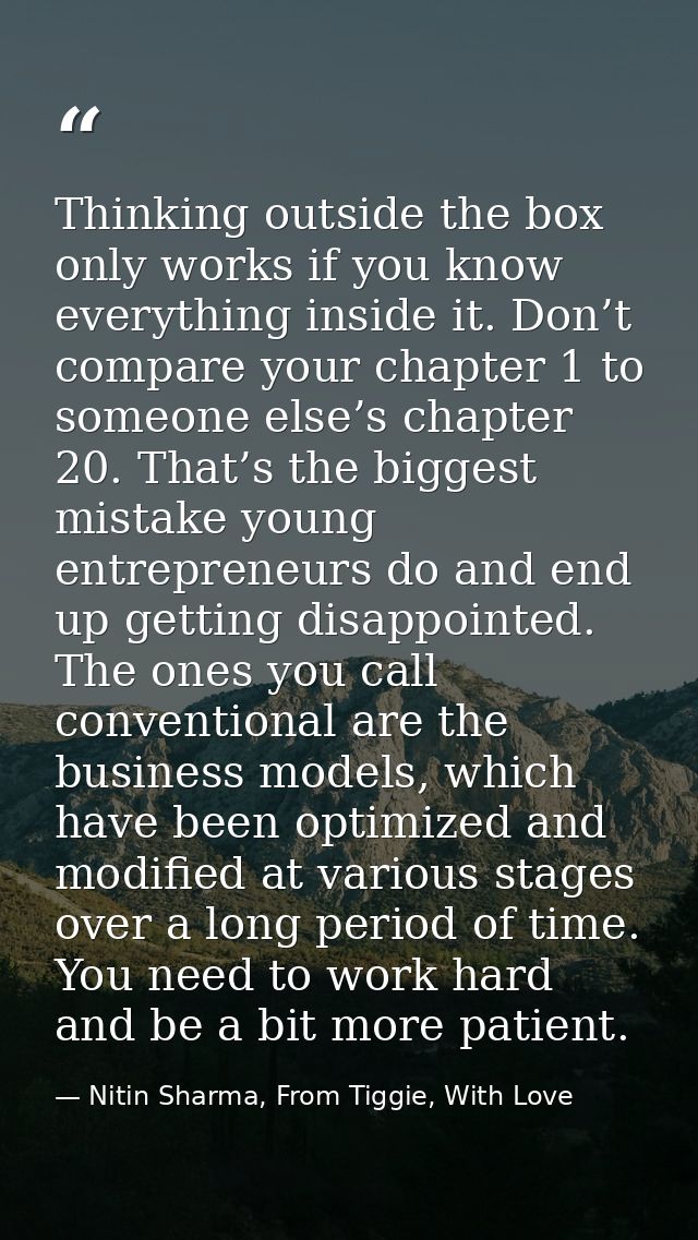 Thinking outside the box only works if you know everything inside it. Don’t compare your chapter 1 to someone else’s cha — Nitin Sharma, From Tiggie, With Love