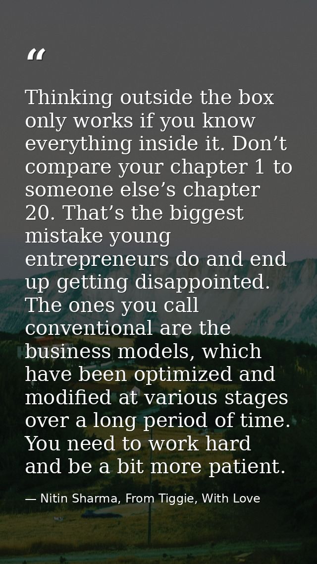 Thinking outside the box only works if you know everything inside it. Don’t compare your chapter 1 to someone else’s cha — Nitin Sharma, From Tiggie, With Love