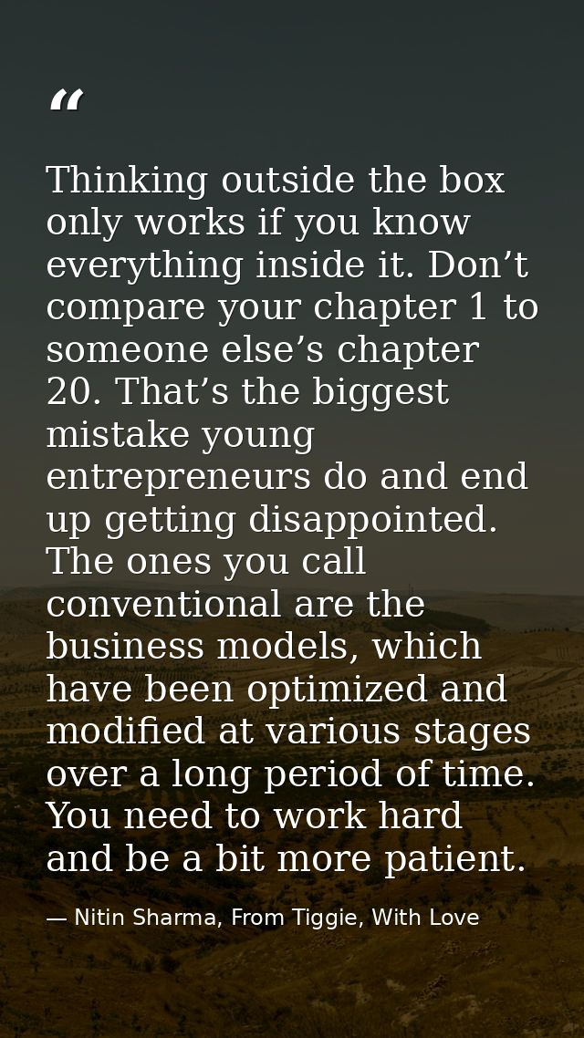 Thinking outside the box only works if you know everything inside it. Don’t compare your chapter 1 to someone else’s cha — Nitin Sharma, From Tiggie, With Love