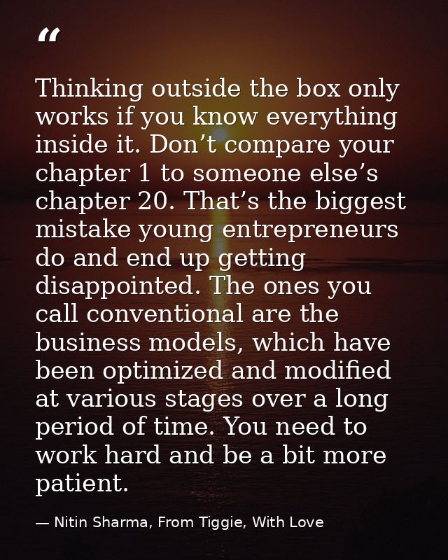 Thinking outside the box only works if you know everything inside it. Don’t compare your chapter 1 to someone else’s cha — Nitin Sharma, From Tiggie, With Love