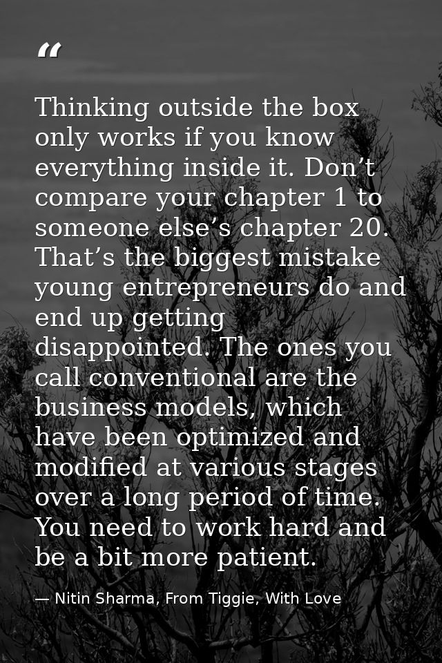 Thinking outside the box only works if you know everything inside it. Don’t compare your chapter 1 to someone else’s cha — Nitin Sharma, From Tiggie, With Love