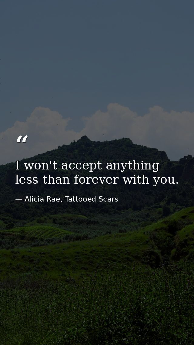 I won't accept anything less than forever with you. — Alicia Rae, Tattooed Scars