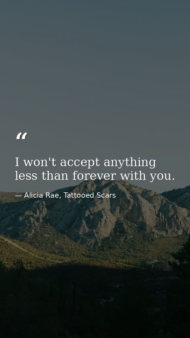 I won't accept anything less than forever with you. — Alicia Rae, Tattooed Scars